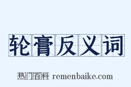 轮膏反义词是什么意思的图片